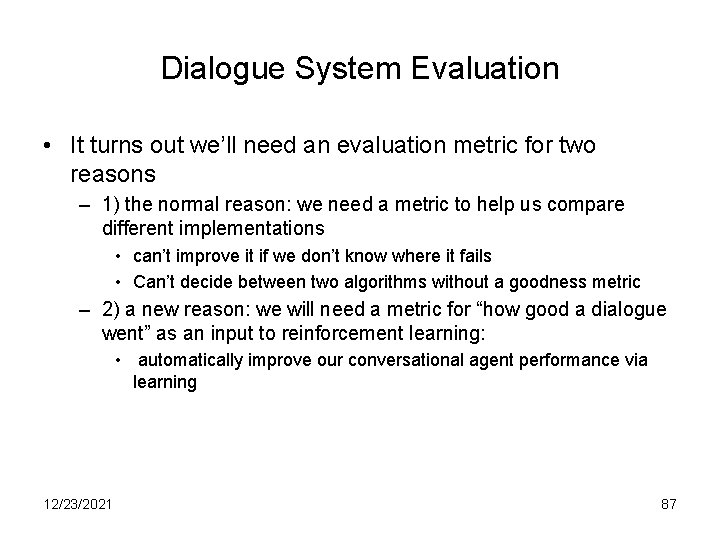 Dialogue System Evaluation • It turns out we’ll need an evaluation metric for two