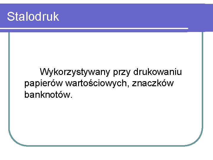 Stalodruk Wykorzystywany przy drukowaniu papierów wartościowych, znaczków banknotów. 