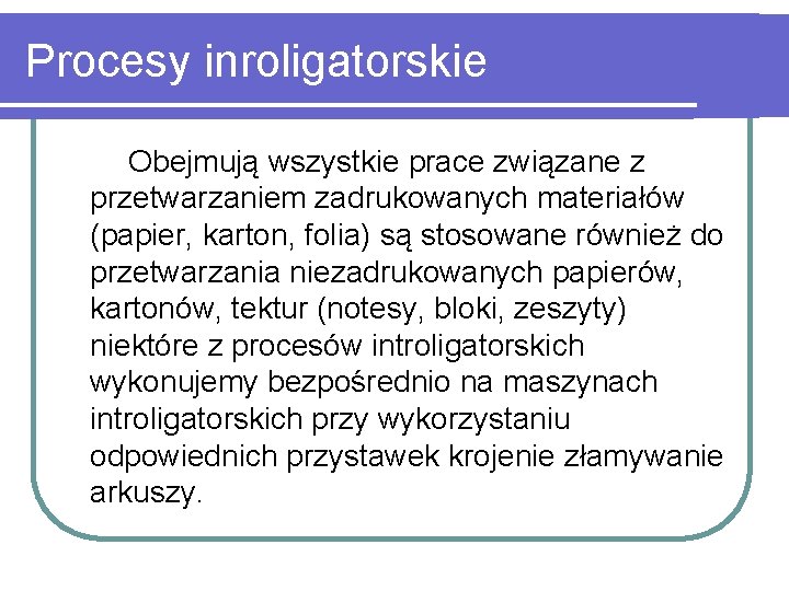 Procesy inroligatorskie Obejmują wszystkie prace związane z przetwarzaniem zadrukowanych materiałów (papier, karton, folia) są