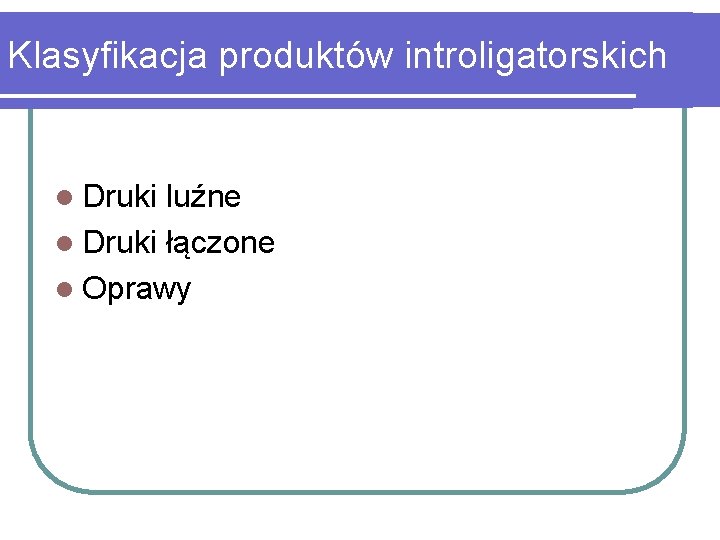 Klasyfikacja produktów introligatorskich l Druki luźne l Druki łączone l Oprawy 