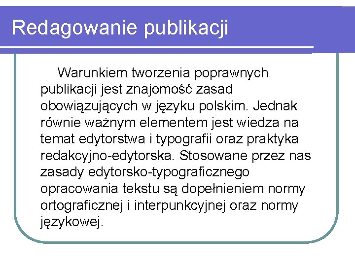 Redagowanie publikacji Warunkiem tworzenia poprawnych publikacji jest znajomość zasad obowiązujących w języku polskim. Jednak