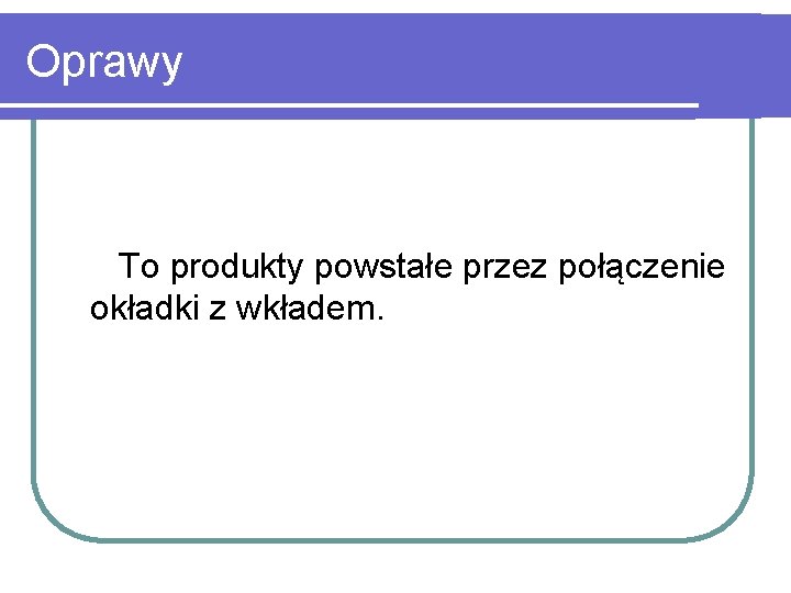 Oprawy To produkty powstałe przez połączenie okładki z wkładem. 