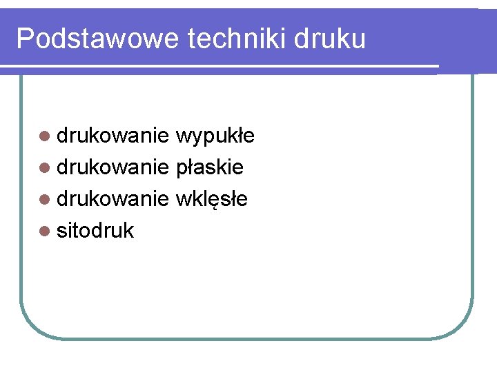 Podstawowe techniki druku l drukowanie wypukłe l drukowanie płaskie l drukowanie wklęsłe l sitodruk