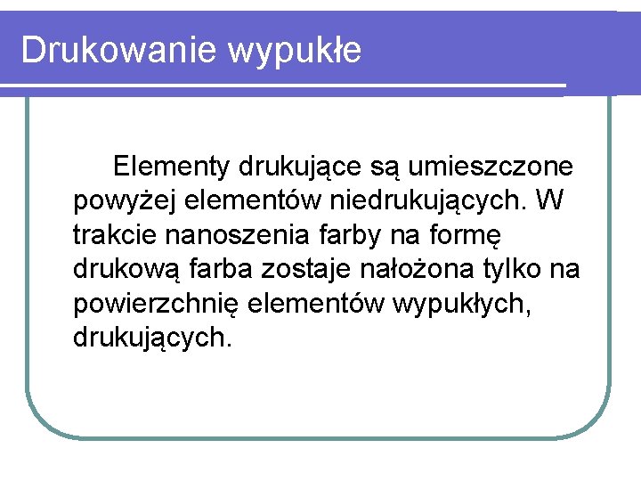 Drukowanie wypukłe Elementy drukujące są umieszczone powyżej elementów niedrukujących. W trakcie nanoszenia farby na