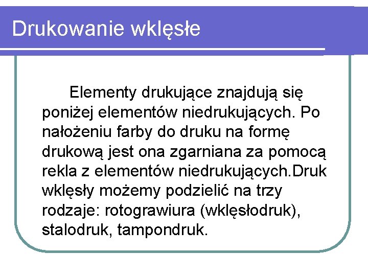 Drukowanie wklęsłe Elementy drukujące znajdują się poniżej elementów niedrukujących. Po nałożeniu farby do druku