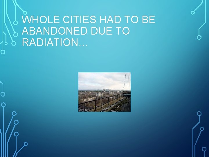 WHOLE CITIES HAD TO BE ABANDONED DUE TO RADIATION… 