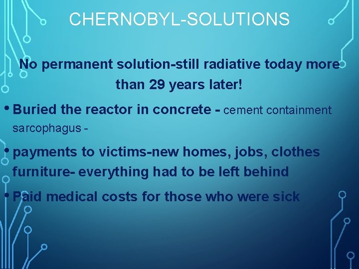 CHERNOBYL-SOLUTIONS No permanent solution-still radiative today more than 29 years later! • Buried the