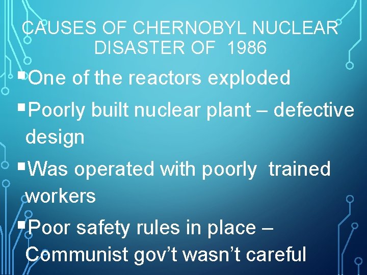 CAUSES OF CHERNOBYL NUCLEAR DISASTER OF 1986 §One of the reactors exploded §Poorly built