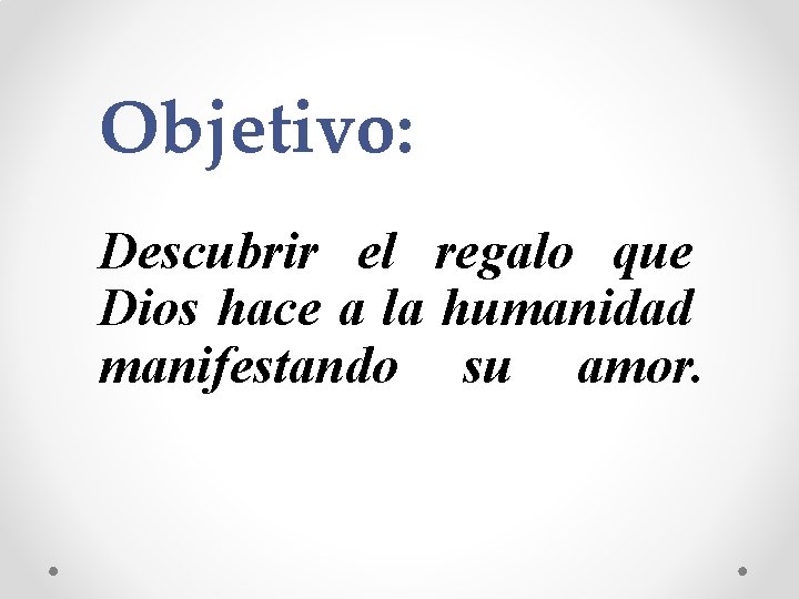 Objetivo: Descubrir el regalo que Dios hace a la humanidad manifestando su amor. 