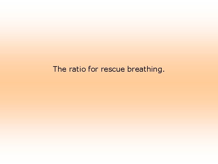 The ratio for rescue breathing. 