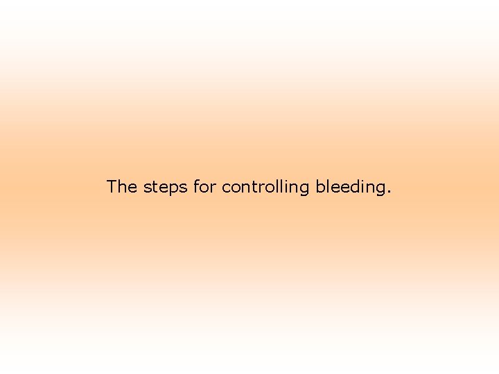 The steps for controlling bleeding. 