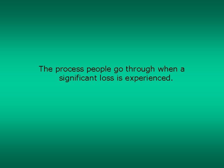 The process people go through when a significant loss is experienced. 