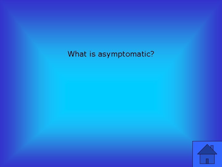 What is asymptomatic? 