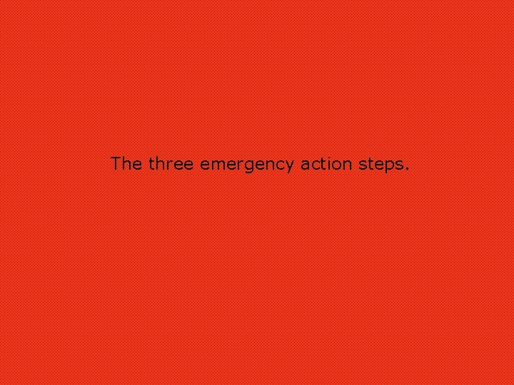 The three emergency action steps. 