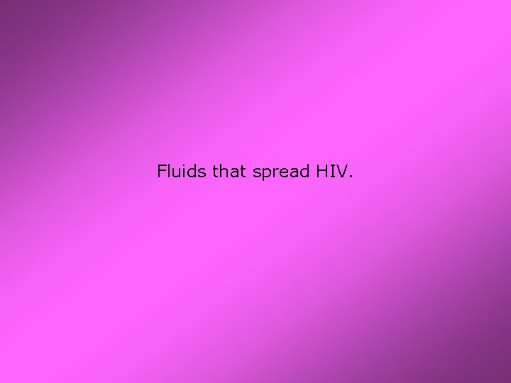 Fluids that spread HIV. 