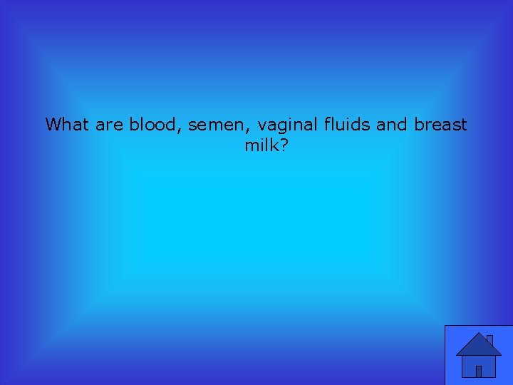 What are blood, semen, vaginal fluids and breast milk? 