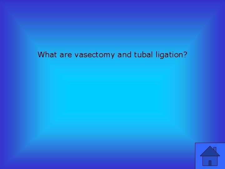 What are vasectomy and tubal ligation? 