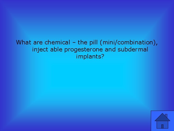 What are chemical – the pill (mini/combination), inject able progesterone and subdermal implants? 