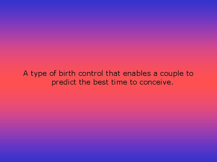 A type of birth control that enables a couple to predict the best time