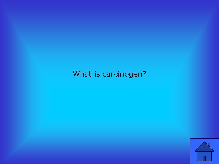 What is carcinogen? 