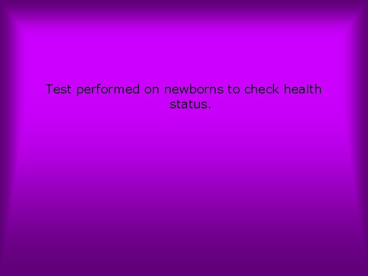 Test performed on newborns to check health status. 