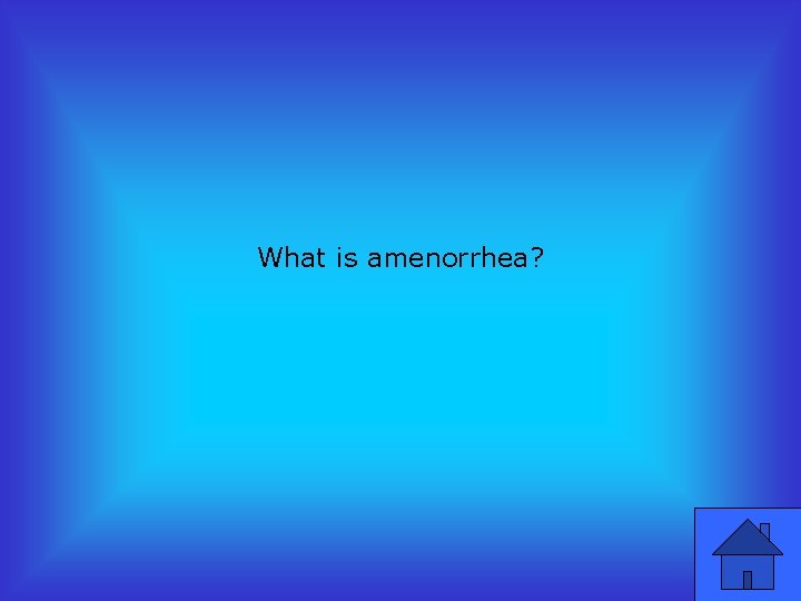 What is amenorrhea? 