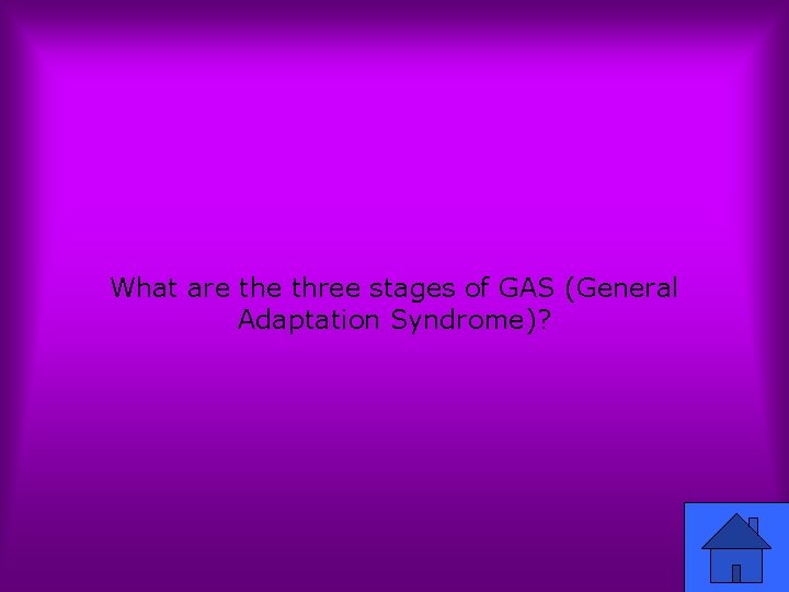 What are three stages of GAS (General Adaptation Syndrome)? 