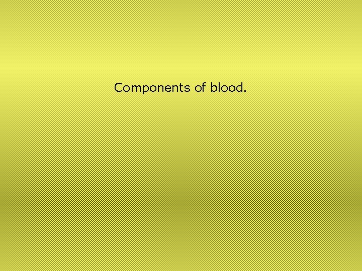 Components of blood. 