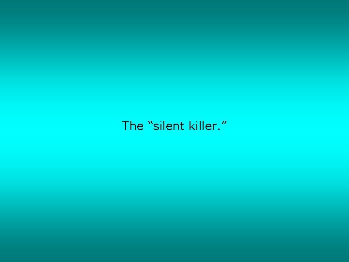 The “silent killer. ” 