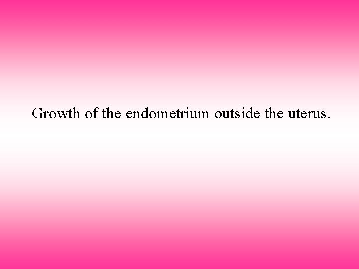 Growth of the endometrium outside the uterus. 