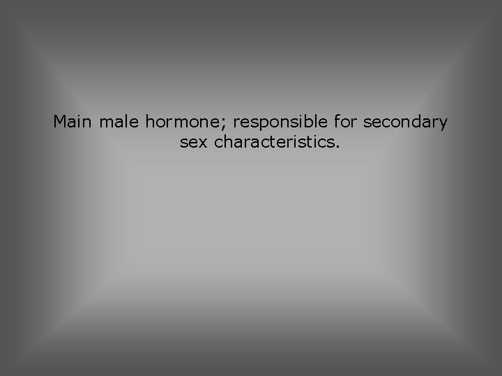 Main male hormone; responsible for secondary sex characteristics. 