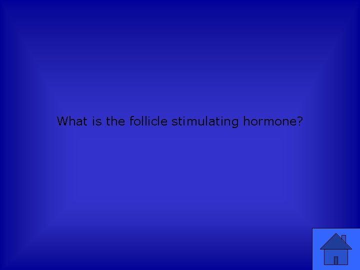 What is the follicle stimulating hormone? 
