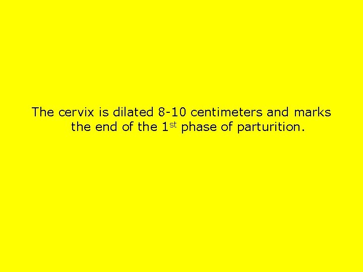 The cervix is dilated 8 -10 centimeters and marks the end of the 1