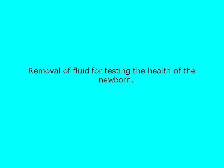 Removal of fluid for testing the health of the newborn. 