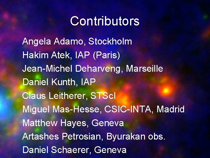 Contributors Angela Adamo, Stockholm Hakim Atek, IAP (Paris) Jean-Michel Deharveng, Marseille Daniel Kunth, IAP