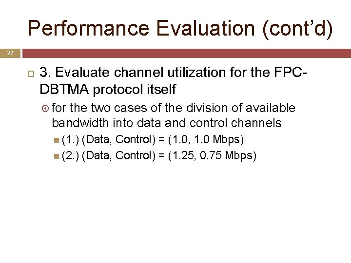 Performance Evaluation (cont’d) 27 3. Evaluate channel utilization for the FPCDBTMA protocol itself for