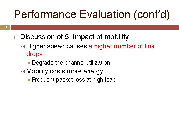 Performance Evaluation (cont’d) 33 Discussion of 5. Impact of mobility Higher speed causes a