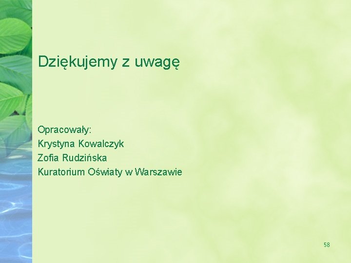 Dziękujemy z uwagę Opracowały: Krystyna Kowalczyk Zofia Rudzińska Kuratorium Oświaty w Warszawie 58 