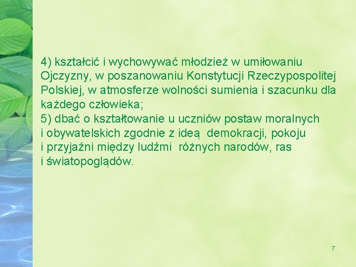 4) kształcić i wychowywać młodzież w umiłowaniu Ojczyzny, w poszanowaniu Konstytucji Rzeczypospolitej Polskiej, w