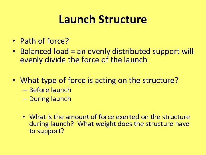 Launch Structure • Path of force? • Balanced load = an evenly distributed support