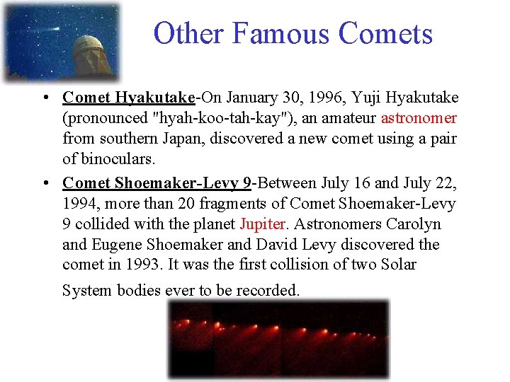 Other Famous Comets • Comet Hyakutake-On January 30, 1996, Yuji Hyakutake (pronounced "hyah-koo-tah-kay"), an