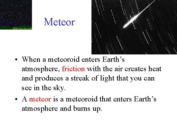 Meteor • When a meteoroid enters Earth’s atmosphere, friction with the air creates heat