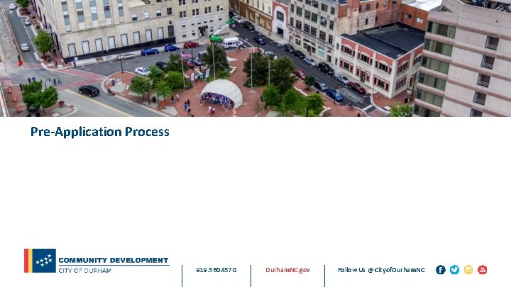 Pre-Application Process 919. 560. 4570 Durham. NC. gov Follow Us @Cityof. Durham. NC 