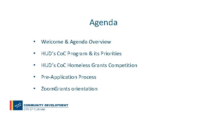 Agenda • Welcome & Agenda Overview • HUD’s Co. C Program & its Priorities