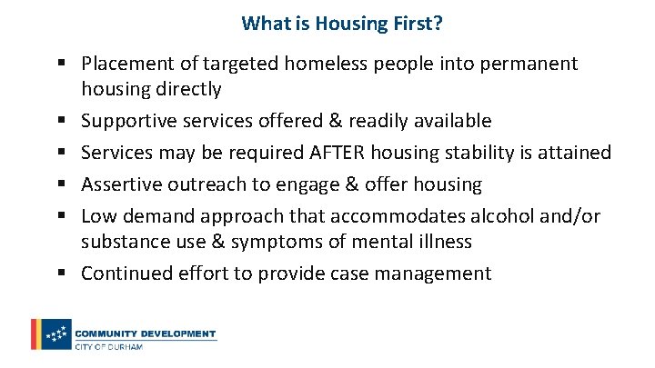 What is Housing First? § Placement of targeted homeless people into permanent housing directly