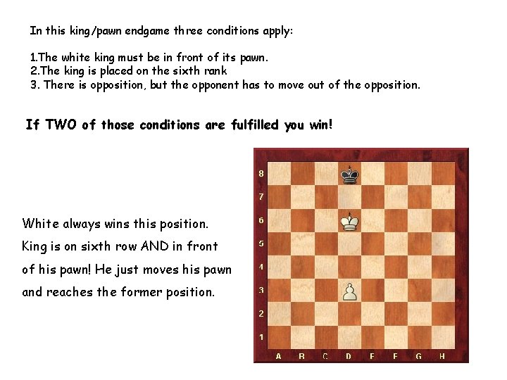 In this king/pawn endgame three conditions apply: 1. The white king must be in