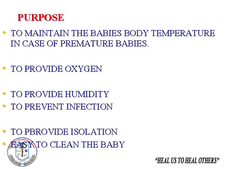 PURPOSE • TO MAINTAIN THE BABIES BODY TEMPERATURE IN CASE OF PREMATURE BABIES. •