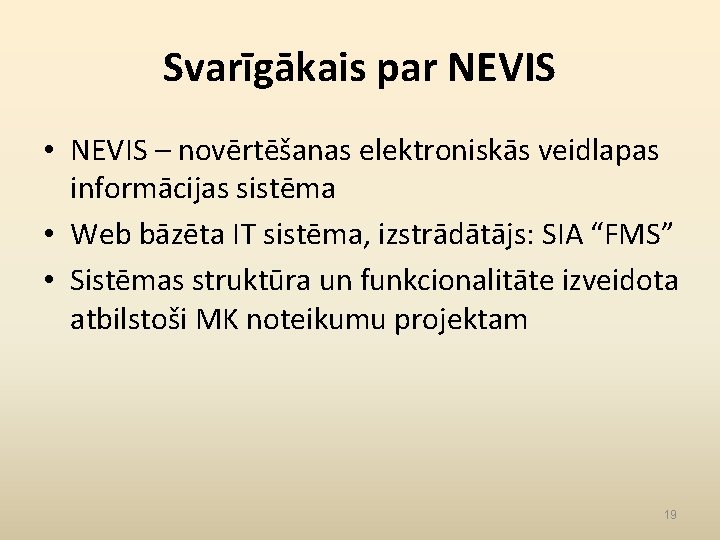 Svarīgākais par NEVIS • NEVIS – novērtēšanas elektroniskās veidlapas informācijas sistēma • Web bāzēta