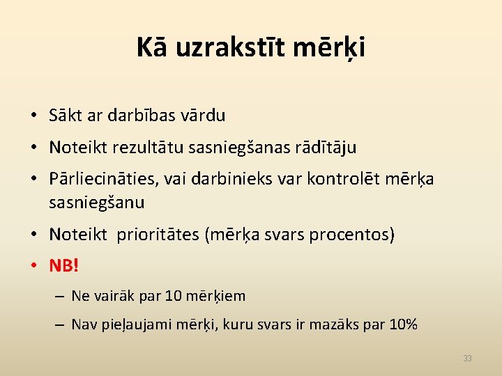 Kā uzrakstīt mērķi • Sākt ar darbības vārdu • Noteikt rezultātu sasniegšanas rādītāju •