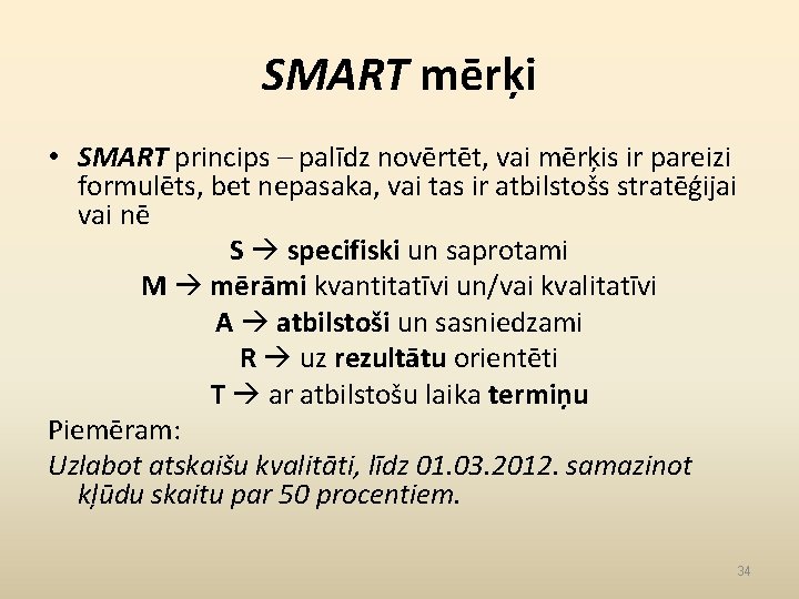 SMART mērķi • SMART princips – palīdz novērtēt, vai mērķis ir pareizi formulēts, bet